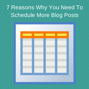 7 Reasons Why You Need To Schedule More Blog Posts