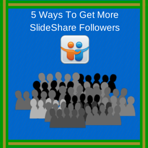 5 Ways To Get More SlideShare Followers
