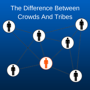 The Difference Between Crowds And Tribes