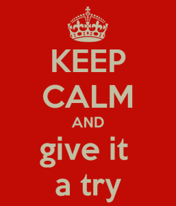 Keep Calm And Give It A Try