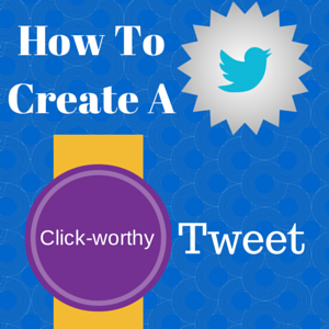 How To Create A Click-Worthy Tweet