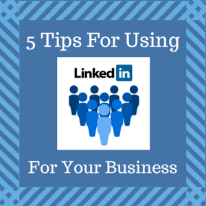 5 Tips To Using LinkedIn For Your Business