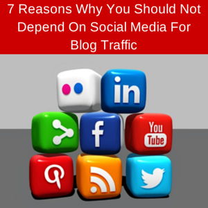 7 Reasons Why You Should Not Depend On Social Media For Blog Traffic