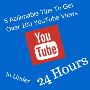 5 Actionable Tips To Get Over 100 YouTube Views In Under 24 Hours