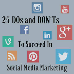 25 DOs and DON’Ts To Succeed In Social Media Marketing